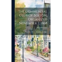 The Commercial Club Of Boston， Organized November 7， 1868： Constitution， Officers， Chronology， Retrospect