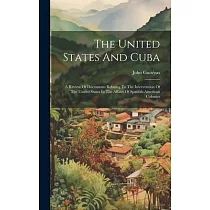 The United States And Cuba： A Review Of Documents Relating To The Intervention Of The United States In The Affairs Of Spanish─american Colonies