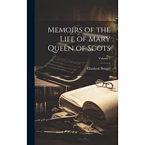 Memoirs of the Life of Mary Queen of Scots; Volume 1