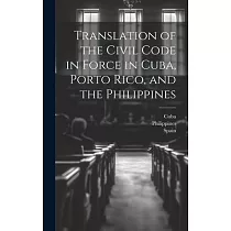 Translation of the Civil Code in Force in Cuba， Porto Rico， and the Philippines