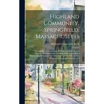 Highland Community， Springfield， Massachusetts： Facts of Interest Concerning its Early and More Recent History， its Phenomenal Growth and Development，