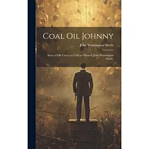 Coal oil Johnny; Story of his Career as Told by Himself (John Washington Steele)