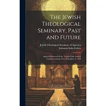 The Jewish Theological Seminary， Past and Future; Address Delivered at the Twenty─fifth Annual Commencement， New York， June 2， 1918