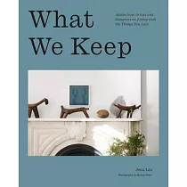 What We Keep： Advice from Artists and Designers on Living with the Things You Love
