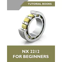 NX 2212 For Beginners (Colored)： A Step─by─Step Guide to Learning NX