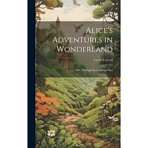 Alice’s Adventures in Wonderland; And， Through the Looking─Glass