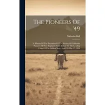 The Pioneers Of ’49： A History Of The Excursion Of The Society Of California Pioneers Of New England， From Boston To The Leading Cities Of