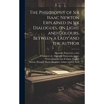 The Philosophy of Sir Isaac Newton Explained in Six Dialogues， on Light and Colours， Between a Lady and the Author