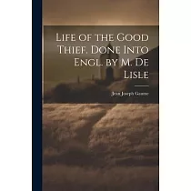 Life of the Good Thief. Done Into Engl. by M. De Lisle
