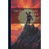 The Young Gold─Digger; Or， a Boy’s Adventures in the Gold Regions