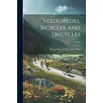 Velocipedes， Bicycles， and Tricycles; How to Make and How to Use Them