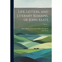 Life， Letters， and Literary Remains， of John Keats; Volume 2