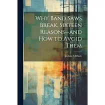 Why Band Saws Break. Sixteen Reasons──and How to Avoid Them
