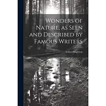 Wonders of Nature， as Seen and Described by Famous Writers