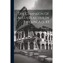 The Campaign Of Aulus Plautius In Britain， A.d. 43