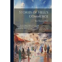 Stories of Hell’s Commerce： Or， the Liquor Traffic in Its True Light. a Compilation of Interesting Stories， True Incidents， Striking Illustrations