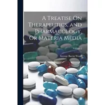 A Treatise On Therapeutics， and Pharmacology， Or Materia Media; Volume 2