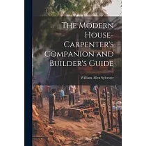 The Modern House─Carpenter’s Companion and Builder’s Guide
