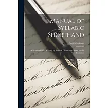 Manual of Syllabic Shorthand： A System of Brief Writing by Syllabic Characters， Based on the Common