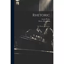 Rhetoric; its Theory and Practice