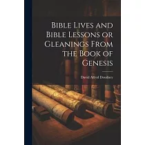 Bible Lives and Bible Lessons or Gleanings From the Book of Genesis