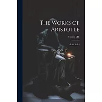 The Works of Aristotle; Volume VIII