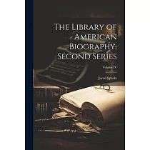 The Library of American Biography. Second Series; Volume IV