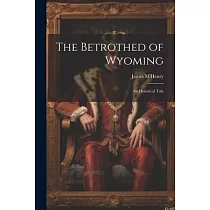 The Betrothed of Wyoming： An Historical Tale