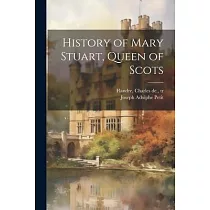 History of Mary Stuart， Queen of Scots