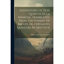 Adventures Of Don Quixote De La Mancha. Translated From The Spanish Of Miguel De Cervantes Saavedra By Motteux