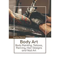 Body Art： Body Painting， Tattoos， Piercing， Hair Designs and Nail Art