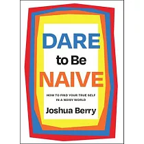Dare to Be Naive： How to Find Your True Self in a Noisy World