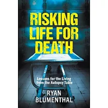 RISKING LIFE FOR DEATH ─ Lessons for the Living from the Autopsy Table