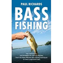 Bass Fishing： Tips， Techniques， and Strategies for Catching Big Bass (Learn the Most Effective Bass Fishing Techniques to Catch Larg