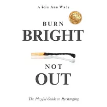 Burn Bright， Not Out： The Playful Guide To Recharging