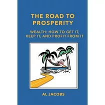 The Road to Prosperity： Wealth： How to Get it， Keep it， and Profit from it