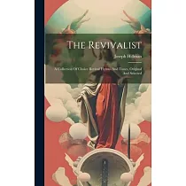 The Revivalist： A Collection Of Choice Revival Hymns And Tunes， Original And Selected