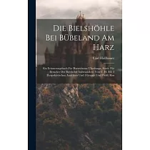 Die Bielshöhle Bei Bübeland Am Harz： Ein Erinnerungsbuch Für Harzreisente Überhaupt， Sowie Für Besucher Der Bielshöhle Insbesondere. Von C. H. Mit 2 P