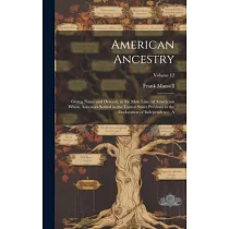American Ancestry： Giving Name and Descent， in the Male Line， of Americans Whose Ancestors Settled in the United States Previous to the D