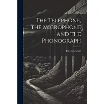 The Telephone， the Microphone and the Phonograph