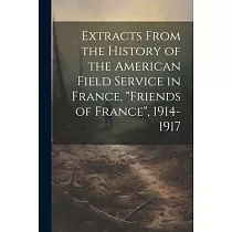 Extracts From the History of the American Field Service in France， "Friends of France"， 1914─1917