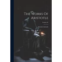 The Works Of Aristotle; Volume IV