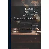 Daniel H. Burnham， Architect， Planner of Cities; Volume 2