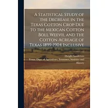A Statistical Study of the Decrease in the Texas Cotton Crop due to the Mexican Cotton Boll Weevil and the Cotton Acreage of Texas 1899─1904 Inclusive