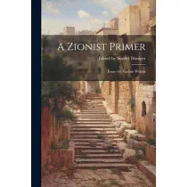 A Zionist Primer： Essays by Various Writers