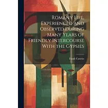 Romany Life， Experienced and Observed During Many Years of Friendly Intercourse With the Gypsies