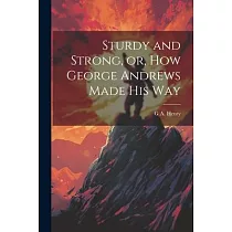 Sturdy and Strong， or， How George Andrews Made his Way