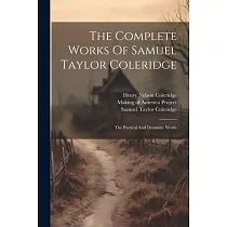 The Complete Works Of Samuel Taylor Coleridge： The Poetical And Dramatic Works