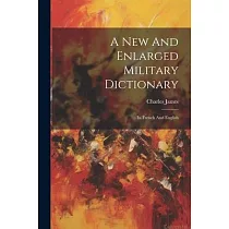 A New And Enlarged Military Dictionary： In French And English