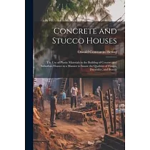 Concrete and Stucco Houses： The Use of Plastic Materials in the Building of Country and Suburban Houses in a Manner to Insure the Qualities of Fit